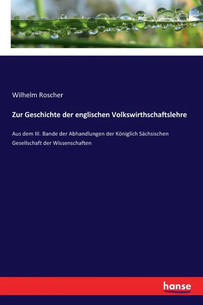 Обложка книги Zur Geschichte der englischen Volkswirthschaftslehre, Wilhelm Roscher