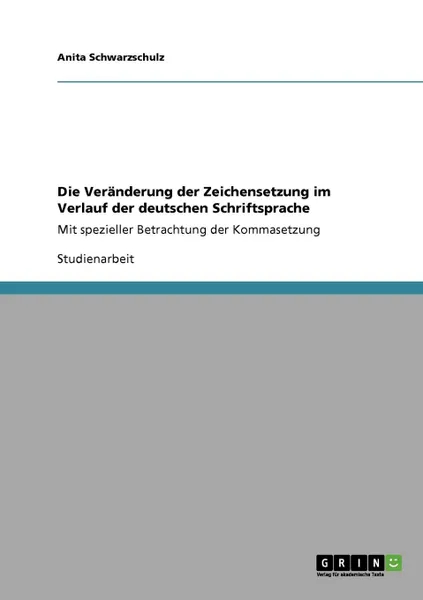 Обложка книги Die Veranderung der Zeichensetzung im Verlauf der deutschen Schriftsprache, Anita Schwarzschulz
