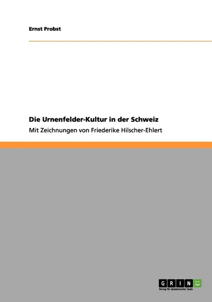 Обложка книги Die Urnenfelder-Kultur in der Schweiz, Ernst Probst