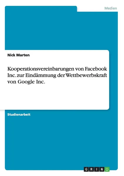 Обложка книги Kooperationsvereinbarungen von Facebook Inc. zur Eindammung der Wettbewerbskraft von Google Inc., Nick Marten