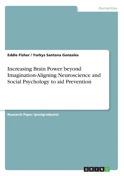 Обложка книги Increasing Brain Power beyond Imagination-Aligning Neuroscience and Social Psychology to aid Prevention, Eddie Fisher, Yorkys Santana Gonzales