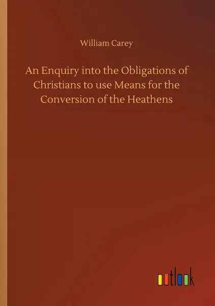 Обложка книги An Enquiry into the Obligations of Christians to use Means for the Conversion of the Heathens, William Carey