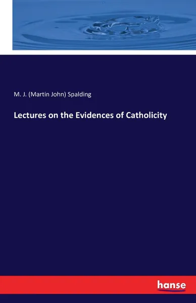 Обложка книги Lectures on the Evidences of Catholicity, M. J. (Martin John) Spalding