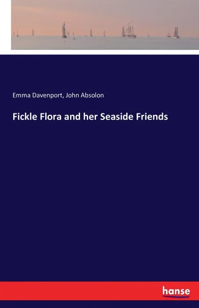 Обложка книги Fickle Flora and her Seaside Friends, Emma Davenport, John Absolon