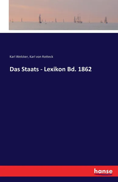 Обложка книги Das Staats - Lexikon Bd. 1862, Karl Welcker, Karl von Rotteck