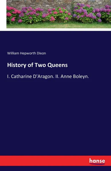 Обложка книги History of Two Queens, William Hepworth Dixon