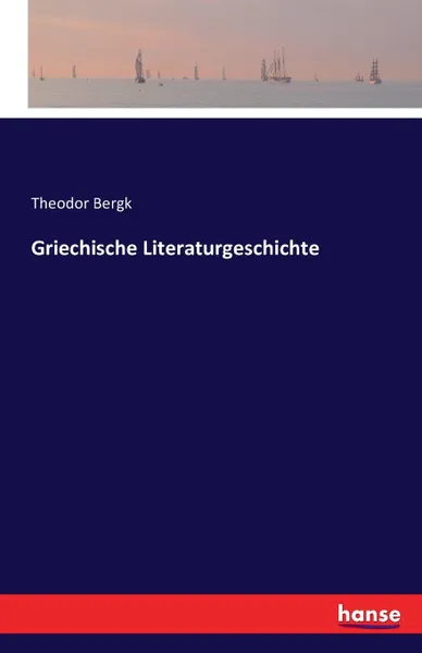 Обложка книги Griechische Literaturgeschichte, Theodor Bergk