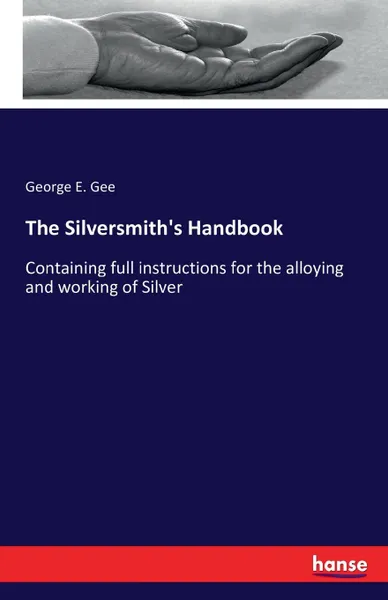 Обложка книги The Silversmith.s Handbook, George E. Gee