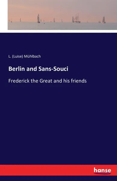 Обложка книги Berlin and Sans-Souci, L. (Luise) Mühlbach