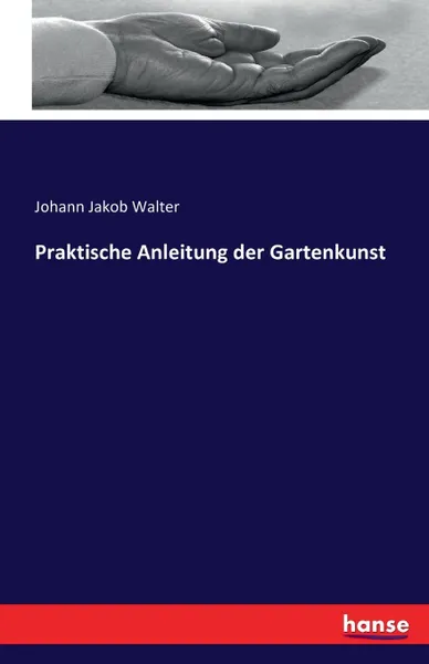 Обложка книги Praktische Anleitung der Gartenkunst, Johann Jakob Walter