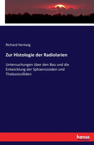 Обложка книги Zur Histologie der Radiolarien, Richard Hertwig