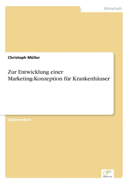 Обложка книги Zur Entwicklung einer Marketing-Konzeption fur Krankenhauser, Christoph Müller