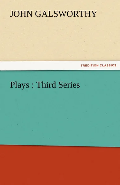 Обложка книги Plays. Third Series, John Sir Galsworthy