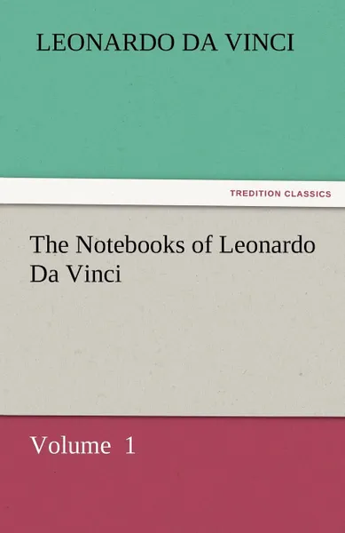 Обложка книги The Notebooks of Leonardo Da Vinci, Leonardo Da Vinci