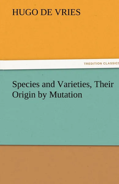 Обложка книги Species and Varieties, Their Origin by Mutation, Hugo de Vries