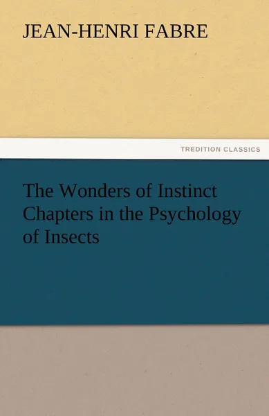 Обложка книги The Wonders of Instinct Chapters in the Psychology of Insects, Jean-Henri Fabre