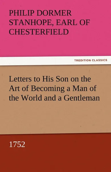 Обложка книги Letters to His Son on the Art of Becoming a Man of the World and a Gentleman, 1752, Philip Dormer Stanhope Ea Chesterfield