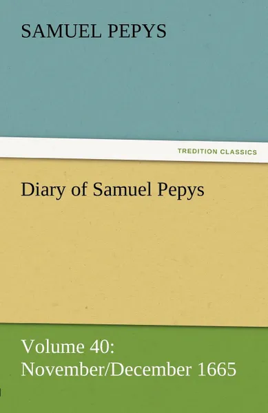 Обложка книги Diary of Samuel Pepys - Volume 40. November/December 1665, Samuel Pepys