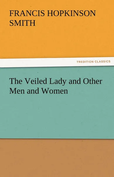 Обложка книги The Veiled Lady and Other Men and Women, Francis Hopkinson Smith