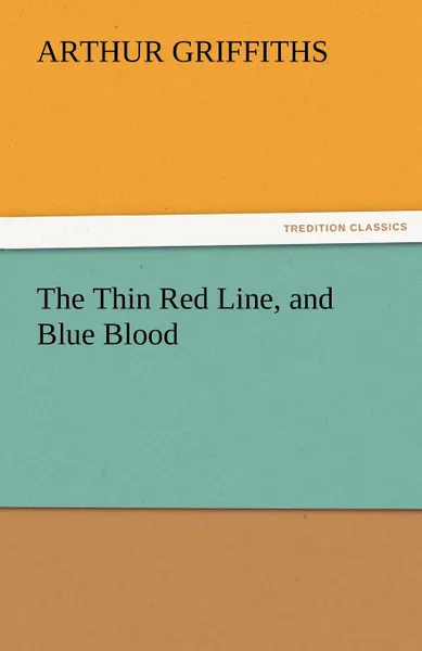 Обложка книги The Thin Red Line, and Blue Blood, Arthur Griffiths