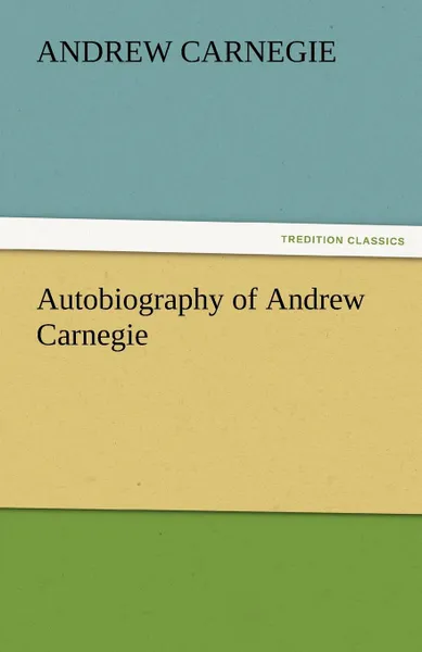 Обложка книги Autobiography of Andrew Carnegie, Andrew Carnegie