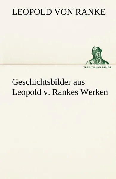 Обложка книги Geschichtsbilder Aus Leopold V. Rankes Werken, Leopold Von Ranke