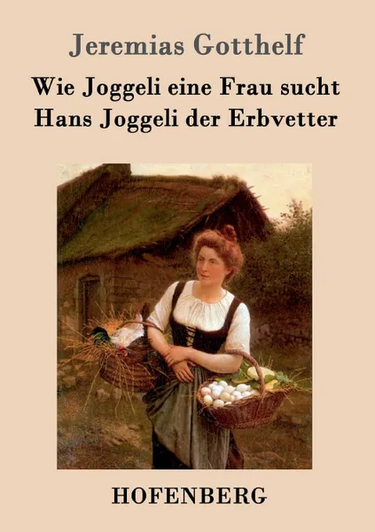 Обложка книги Wie Joggeli eine Frau sucht / Hans Joggeli der Erbvetter, Jeremias Gotthelf