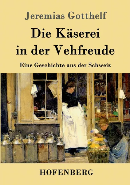 Обложка книги Die Kaserei in der Vehfreude, Jeremias Gotthelf