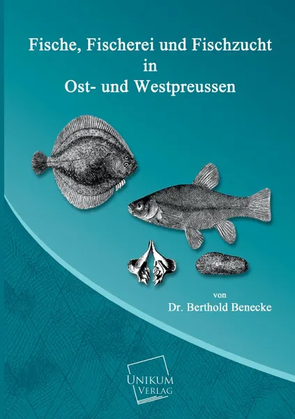 Обложка книги Fische, Fischerei Und Fischzucht in Ost- Und Westpreussen, Dr Berthold Benecke