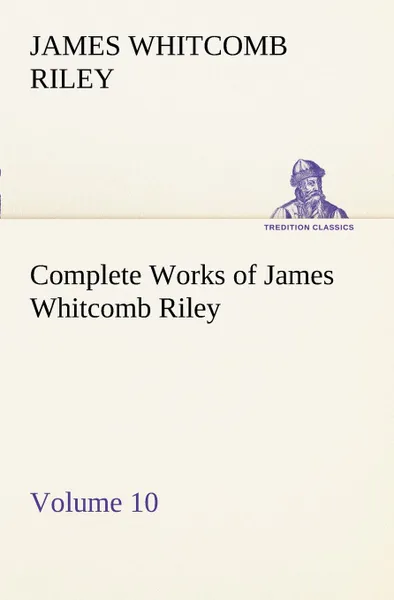 Обложка книги Complete Works of James Whitcomb Riley - Volume 10, James Whitcomb Riley