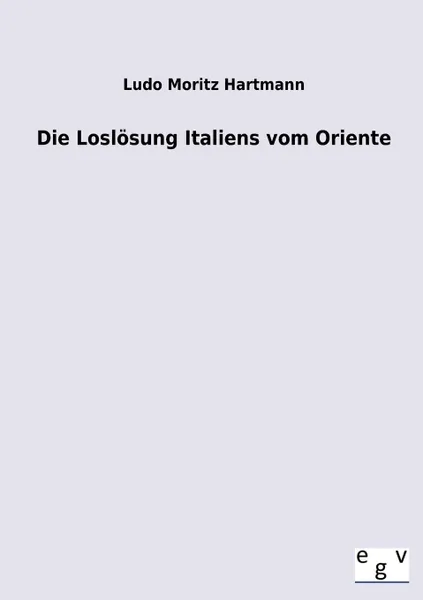 Обложка книги Die Loslosung Italiens vom Oriente, Ludo Moritz Hartmann