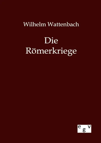 Обложка книги Die Romerkriege, Wilhelm Wattenbach