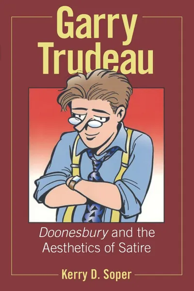 Обложка книги Garry Trudeau. Doonesbury and the Aesthetics of Satire, Kerry D Soper