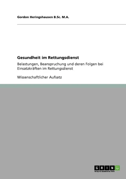 Обложка книги Gesundheit im Rettungsdienst. Belastungen, Beanspruchung und deren Folgen bei Einsatzkraften im Rettungsdienst, Gordon Heringshausen B.Sc. M.A.