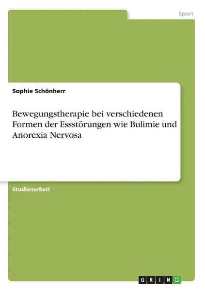 Обложка книги Bewegungstherapie bei verschiedenen Formen der Essstorungen wie Bulimie und Anorexia Nervosa, Sophie Schönherr