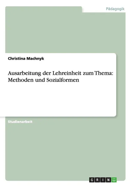 Обложка книги Ausarbeitung der Lehreinheit zum Thema. Methoden und Sozialformen, Christina Machnyk