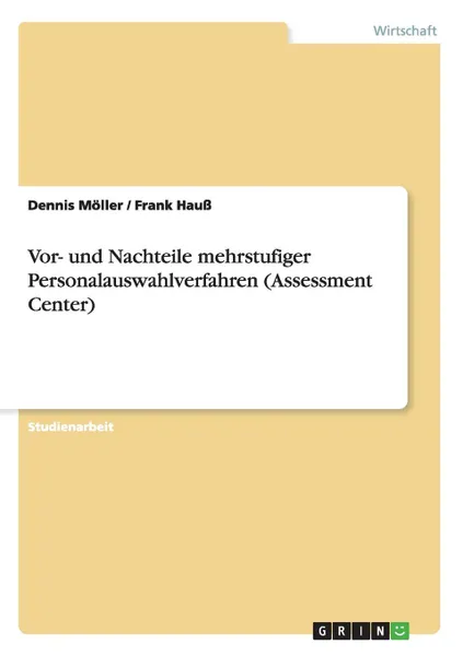 Обложка книги Vor- und Nachteile mehrstufiger Personalauswahlverfahren (Assessment Center), Frank Hauß, Dennis Möller