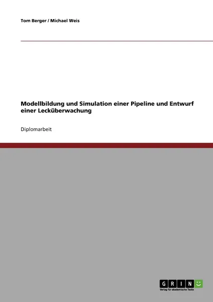Обложка книги Modellbildung und Simulation einer Pipeline und Entwurf einer Leckuberwachung, Tom Berger, Michael Weis