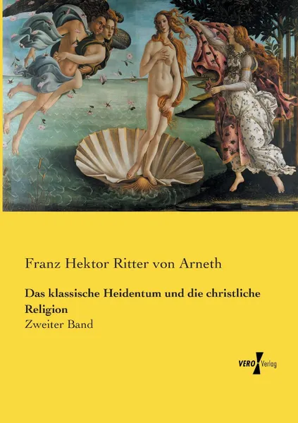 Обложка книги Das klassische Heidentum und die christliche Religion, Franz Hektor Ritter von Arneth