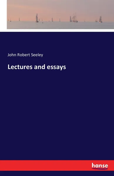 Обложка книги Lectures and essays, John Robert Seeley