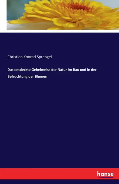 Обложка книги Das entdeckte Geheimniss der Natur im Bau und in der Befruchtung der Blumen, Christian Konrad Sprengel