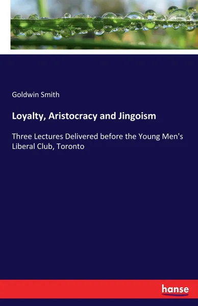 Обложка книги Loyalty, Aristocracy and Jingoism, Goldwin Smith