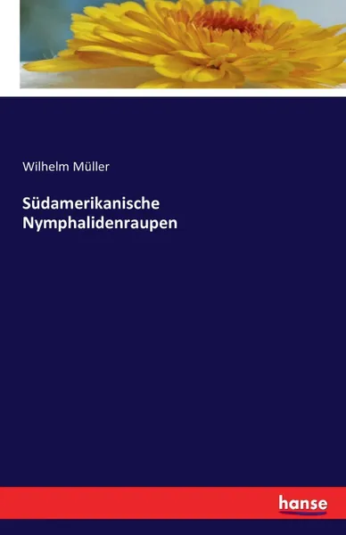 Обложка книги Sudamerikanische Nymphalidenraupen, Wilhelm Müller