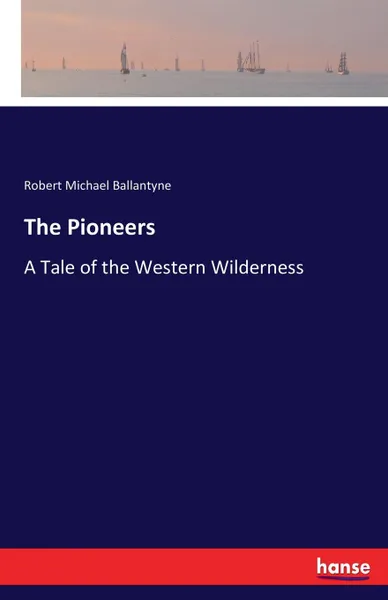 Обложка книги The Pioneers, Robert Michael Ballantyne