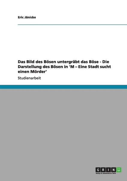 Обложка книги Das Bild des Bosen untergrabt das Bose - Die Darstellung des Bosen in .M - Eine Stadt sucht einen Morder., Eric Jänicke