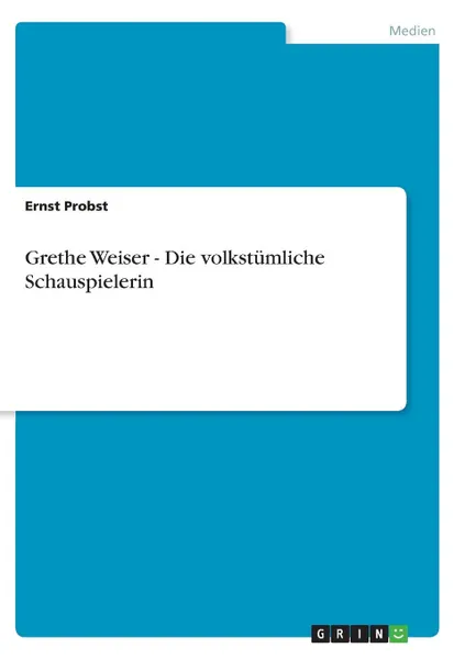 Обложка книги Grethe Weiser - Die volkstumliche Schauspielerin, Ernst Probst