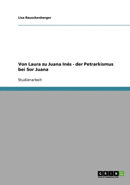 Обложка книги Von Laura zu Juana Ines - der Petrarkismus bei Sor Juana, Lisa Rauschenberger