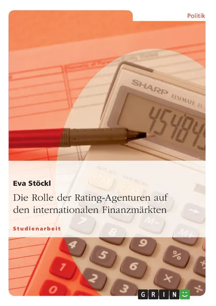 Обложка книги Die Rolle der Rating-Agenturen auf den internationalen Finanzmarkten, Eva Stöckl