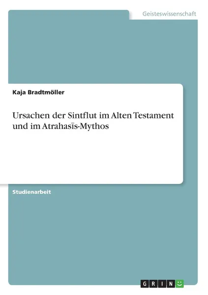 Обложка книги Ursachen der Sintflut im Alten Testament und im Atrahasis-Mythos, Kaja Bradtmöller