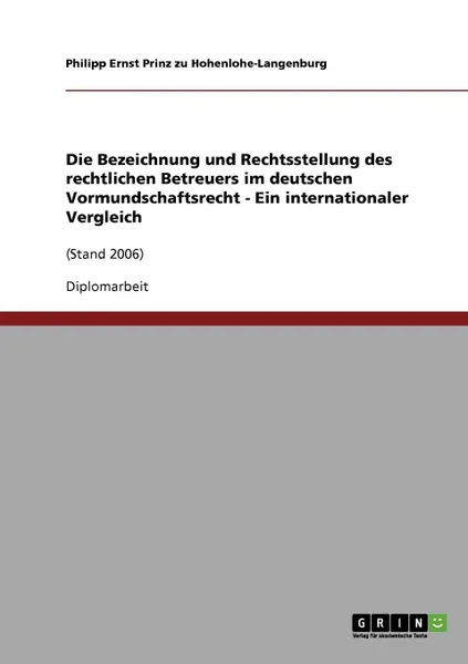 Обложка книги Die Bezeichnung und Rechtsstellung des rechtlichen Betreuers im deutschen Vormundschaftsrecht - Ein internationaler Vergleich, Philipp E Prinz Zu Hohenlohe-Langenburg